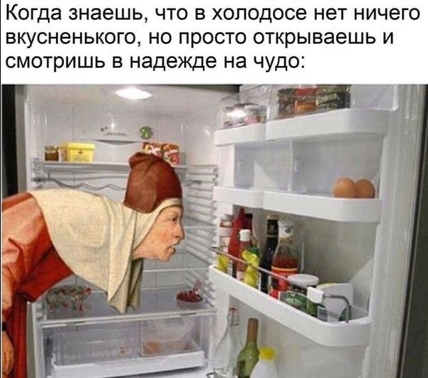 Когда знаешь что в холодосе нет ничего вкусненького но просто открываешь и смотришь в надежде на чудо Ш