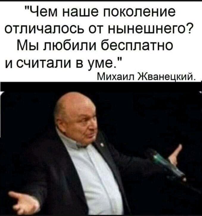 Чем наше поколение отличалось от нынешнего Мы любили бесплатно и считали в уме Михаил Жване кий