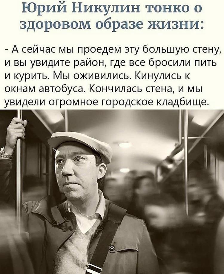 Юрий Никулин тонко о здоровом образе жизни А сейчас мы проедем эту большую стену и вы увидите район где все бросили пить и курить Мы оживились Кинулись к окнам автобуса Кончилась стена и мы увидели огромное городское кладбище