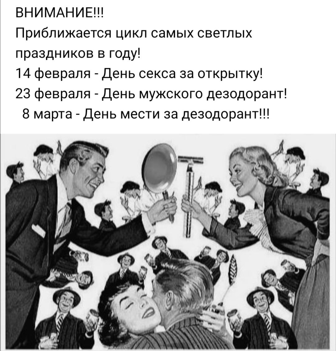 ВНИМАНИЕ Приближается цикл самых светлых праздников в году 14 февраля День секса за открытку 23 февраля День мужского дезодорант 8 марта День мести за дезодорант