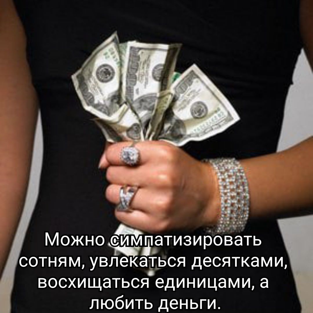 Можно щипатизировать сотням увлекаться десятками восхищаться единицами а любить деньги