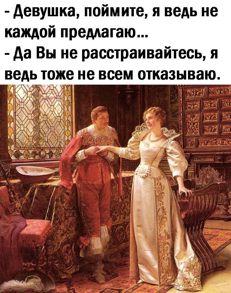 девушка поймите я ведь не каждой предлагаю да Вы не расстраивайтесь я
