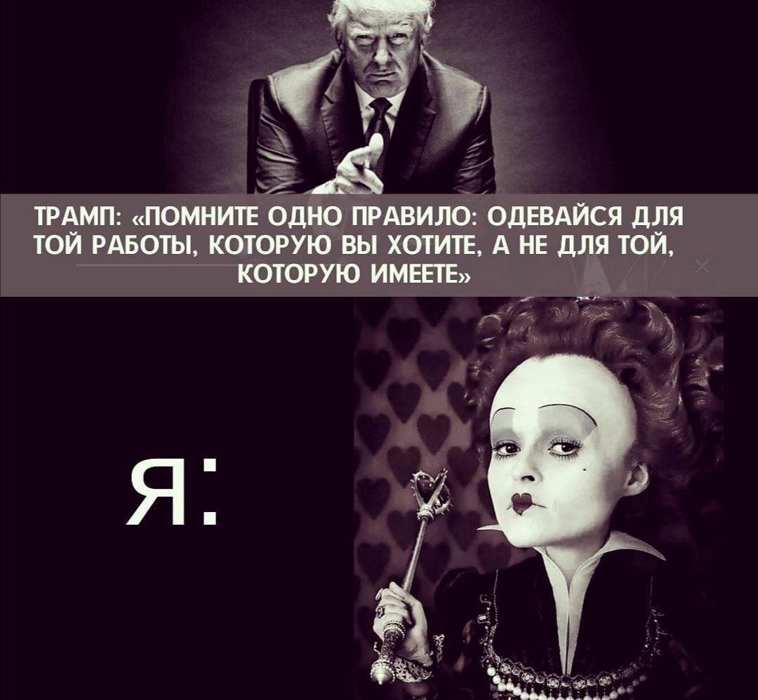 _ ТРАМП ПОМНИТЕ ОДЁО ПРАВИЛО ОДЕВАЙСЯ ддя ТОЙ РАБОТЫ КОТОРУЮ ВЫ ХОТИТЕ А НЕ ДЛЯ ТОИ КОТОРУЮ ИМЕЕГЕ