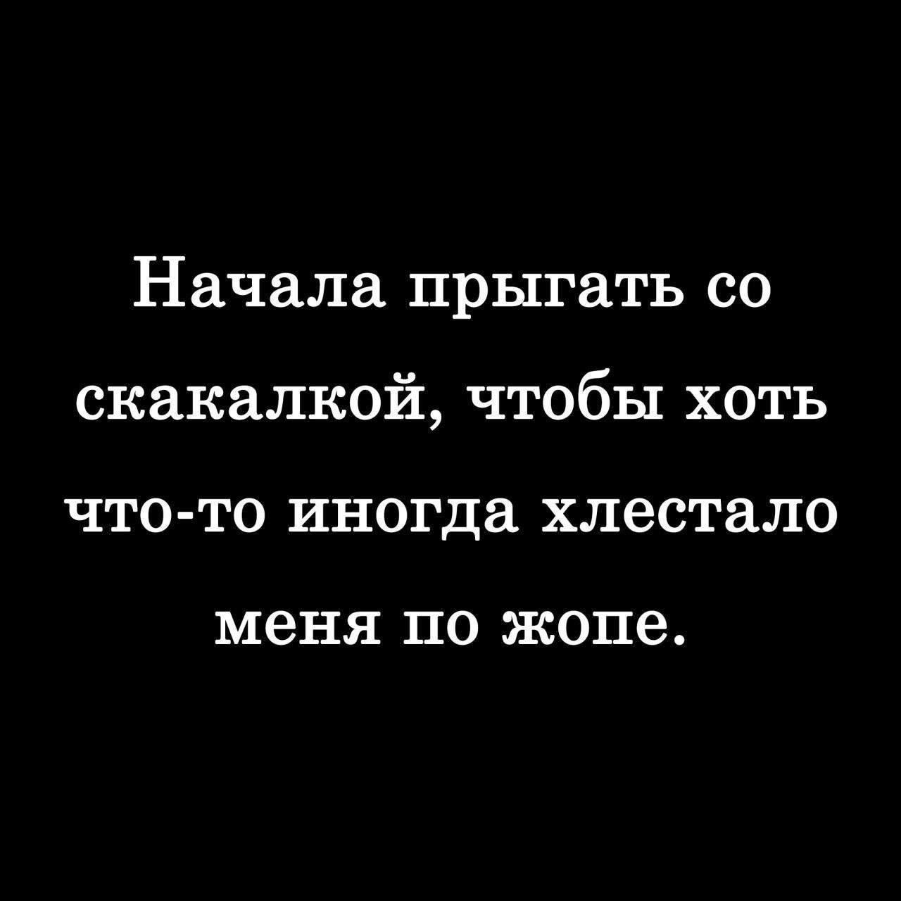 Начала прыгать со скакалкой чтобы хоть что то иногда хлестало меня по ЖОПЭ