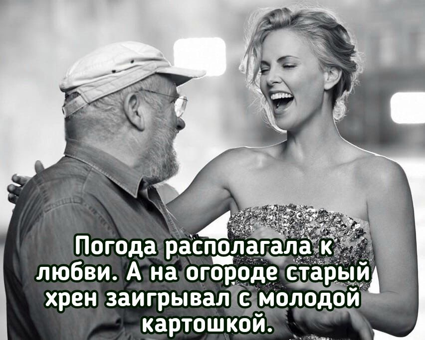 любви А на огзбоде Стар хрен заигрывалёмолодо картошкой