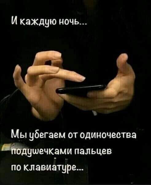 И каждую ночь Мы убегаем от одиночества тушечками пальцев по клавиатуре