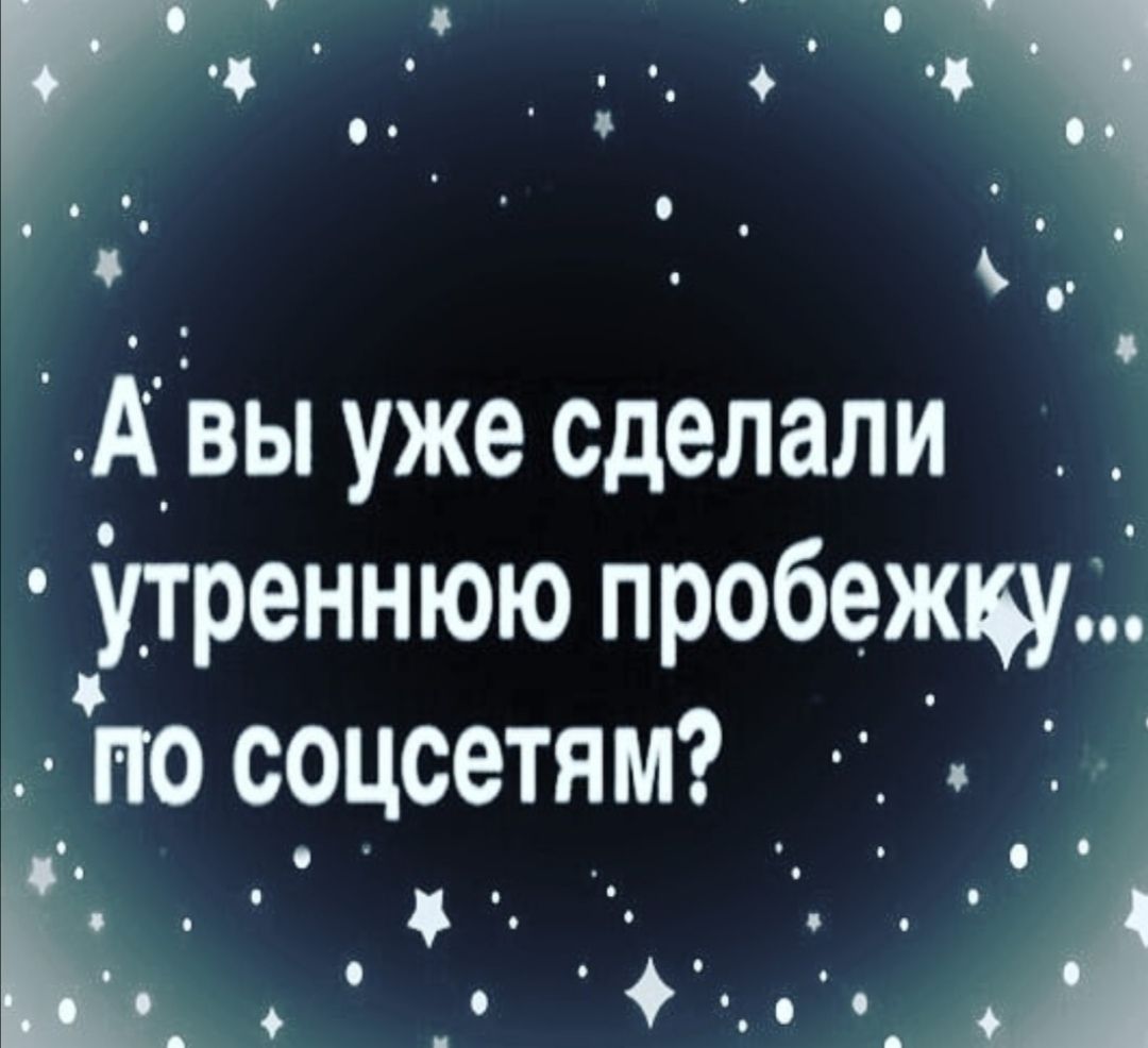 А вы уже сделали утреннюю пробежку ПО СОЦСЕТЯМ Ъ А 9 _