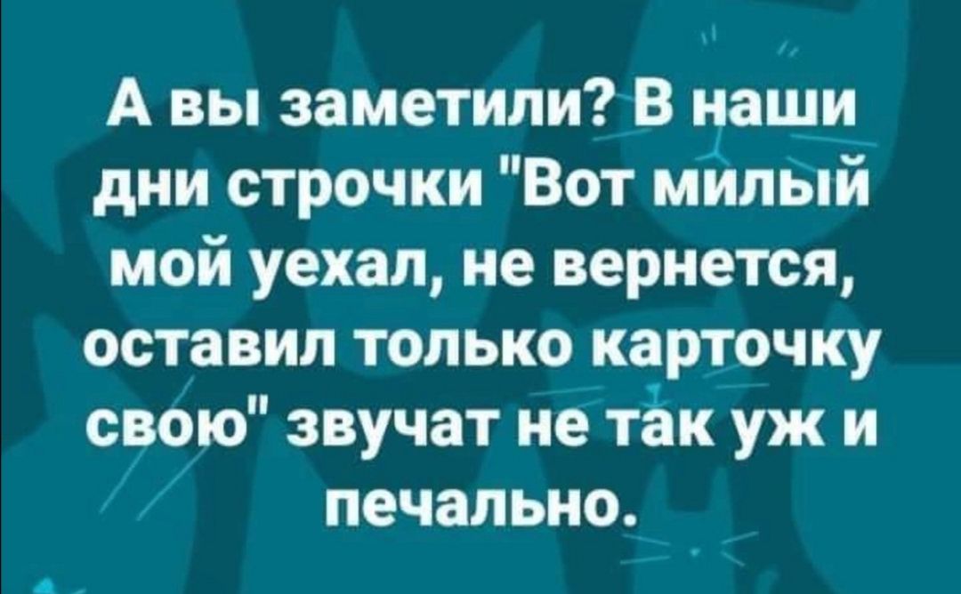 А вы заметили В наши дни строчки Вот мйлый мой уехал не вернется оставил только карточку свою звучат не так уж и печально