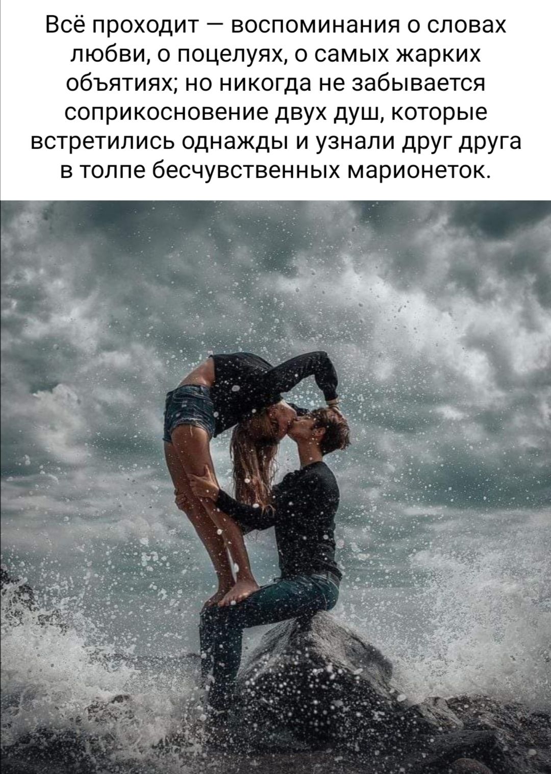 Всё проходит воспоминания словах любви о поцелуях о самых жарких объятиях но никогда не забывается соприкосновение двух душ которые встретились однажды и узнали друг друга в толпе бесчувственных марионеток