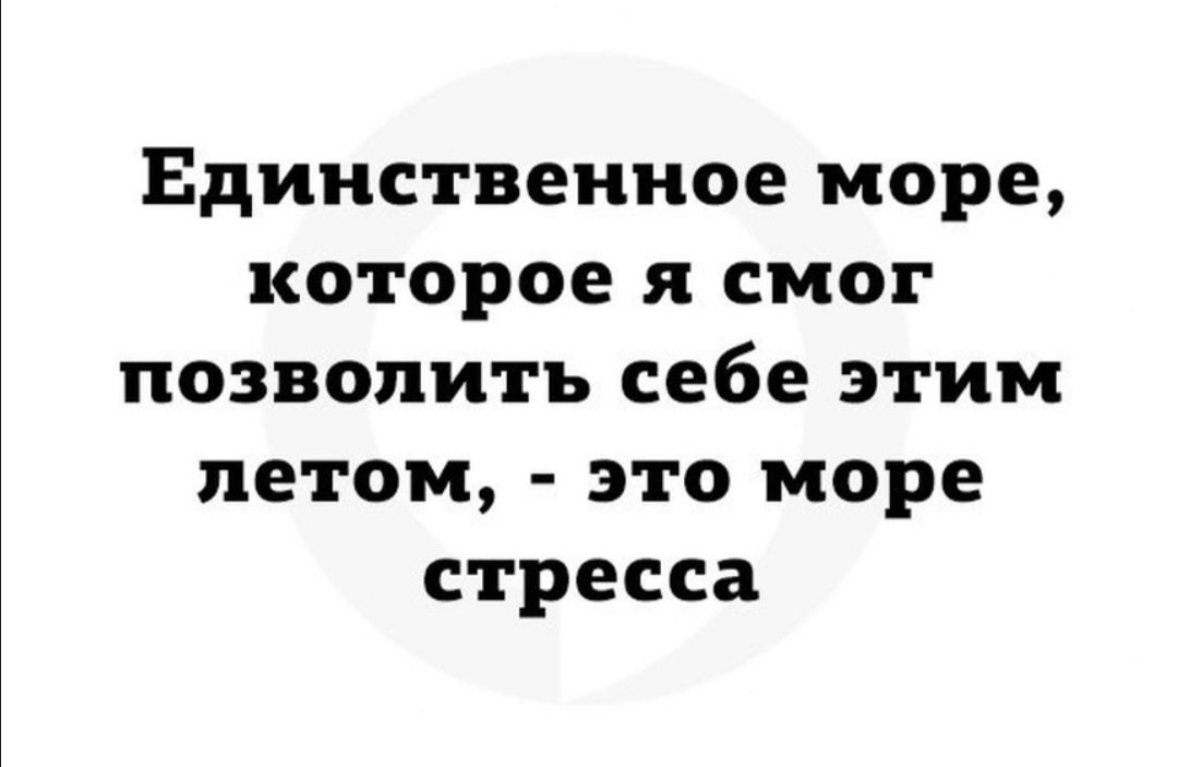 Единственное море которое я смог позволить себе этим летом это море стресса