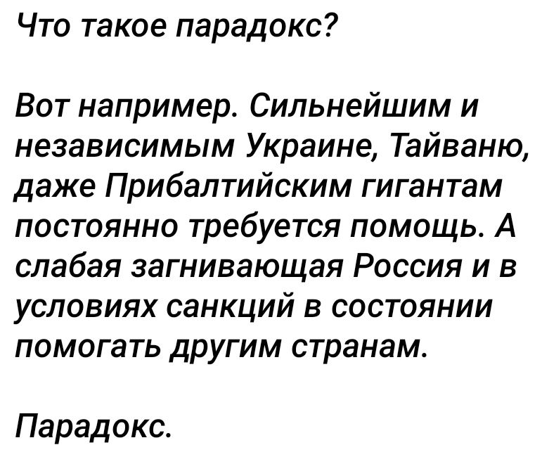 Что такое парадокс Вот например Сильнейшим и независимым Украине Тайваню даже Прибалтийским гигантам постоянно требуется помощь А слабая загнивающая Россия и в условиях санкций в состоянии помогать другим странам Парадокс