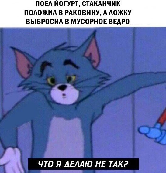 ПОЕА ИОГУРТ СТАКАНЧИК ПОАОЖИА В РАКОВИНУ ААОЖКУ ВЫБРОСИА В МУСОРНОЕ ВЕАРО іі ЧТО Я ДЕЛАЮ НЕ ТАК