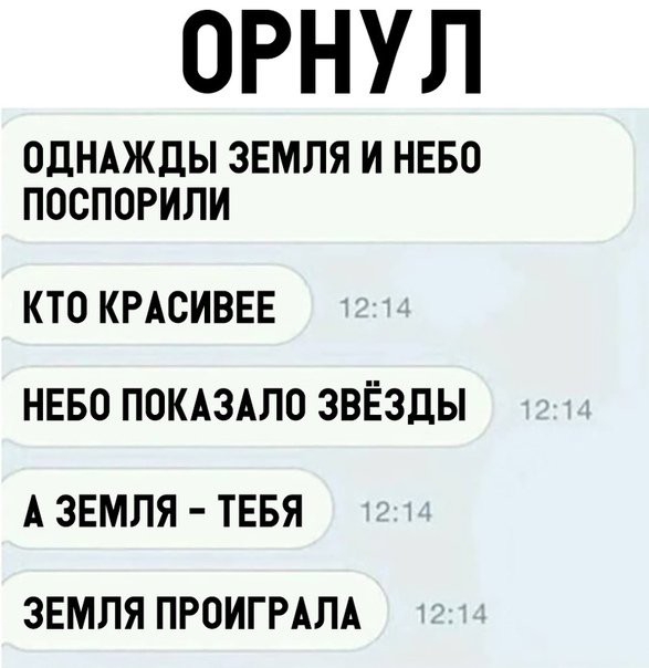ОРНУЛ ОДНАЖДЫ ЗЕМЛЯ И НЕБО ПОСПОРИЛИ КТО КРАСИВЕЕ НЕБО ПОКАЗАЛО ЗВЁЗДЫ А ЗЕМЛЯ ТЕБЯ ЗЕМЛЯ ПРОИГРАЛА