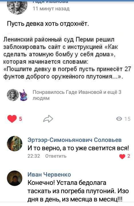 минут назад Пусть девка хоть отдохнёт Ленинский районный суд Перми решил заблокировать сайт с инструкцией Как сделать атомную бомбу у себя дома которая начинается словами Пошлите девку в погреб пусть принесёт 27 фунтов доброго оружейного плутония Понравилось Гаде Ивановой и еще 3 пюдям 5 д Зртззр Симоньянович Соловьев И то верно а то уже светится вся 22 32 Ответить 2 Иван Червенко Конечно Устала б