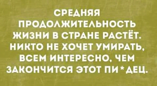 СРЕАНЯЯ ПРОАОАЖИТЕАЬНОСТЬ ЖИЗНИ В СТРАНЕ РАСТЕТ НИКТО НЕ ХОЧЕТ УМИРАТЬ ВСЕМ ИНТЕРЕСНО ЧЕМ ЗАКОНЧИТСЯ ЭТОТ ПИ АЕЦ