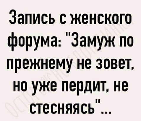 Запись с женского форума Замуж по прежнему не зовет но уже пердит не стесняясь