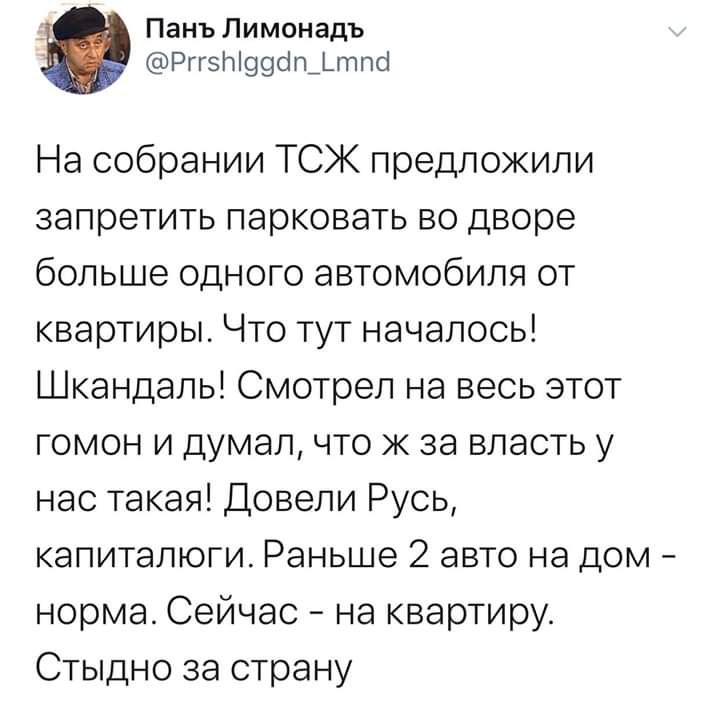 Панъ Лимонадъ Рггзріоэошыппо На собрании ТСЖ предложили запретить парковать во дворе больше одного автомобиля от квартиры Что тут началось Шкандаль Смотрел на весь этот гомон и думал что ж за власть у нас такая Довели Русь капиталюги Раньше 2 авто на дом норма Сейчас на квартиру Стыдно за страну