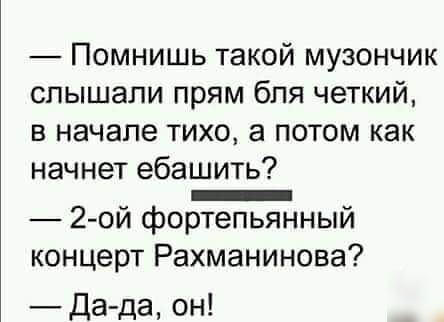 Помнишь такой музончик слышали прям бля четкий в начале тихо а потом как начнет ебашить _ 2 ой фортепьянный концерт Рахманинова да да он