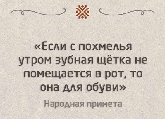 Есди с похмелья утром зубная щётка не помещается в рот то она дАЯ обуви Народная примета