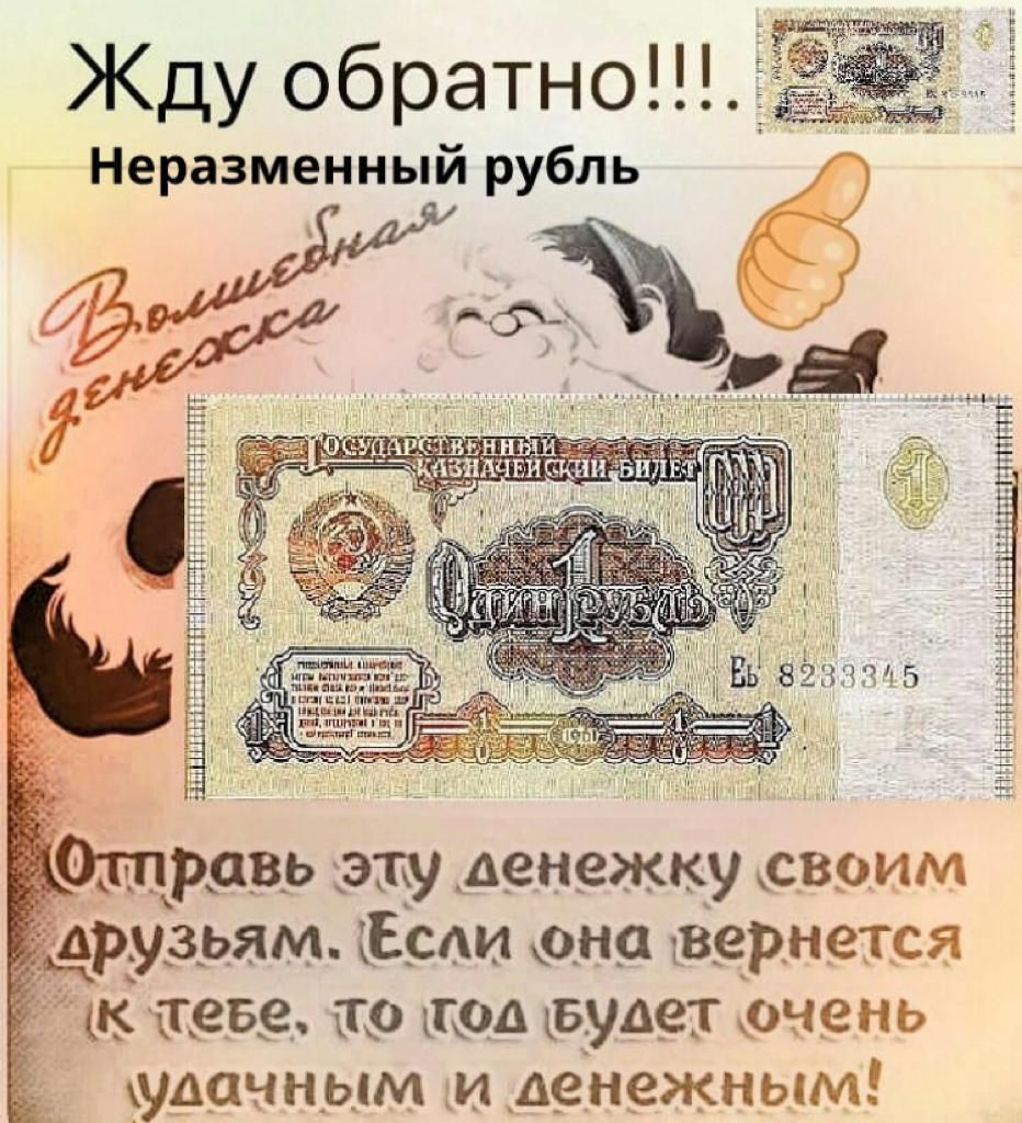 Жду обратно Неразменный рубль Отправь эту денежку своим друзьям Ьеди оне вернется тебе то под будет чень удачным и денежным