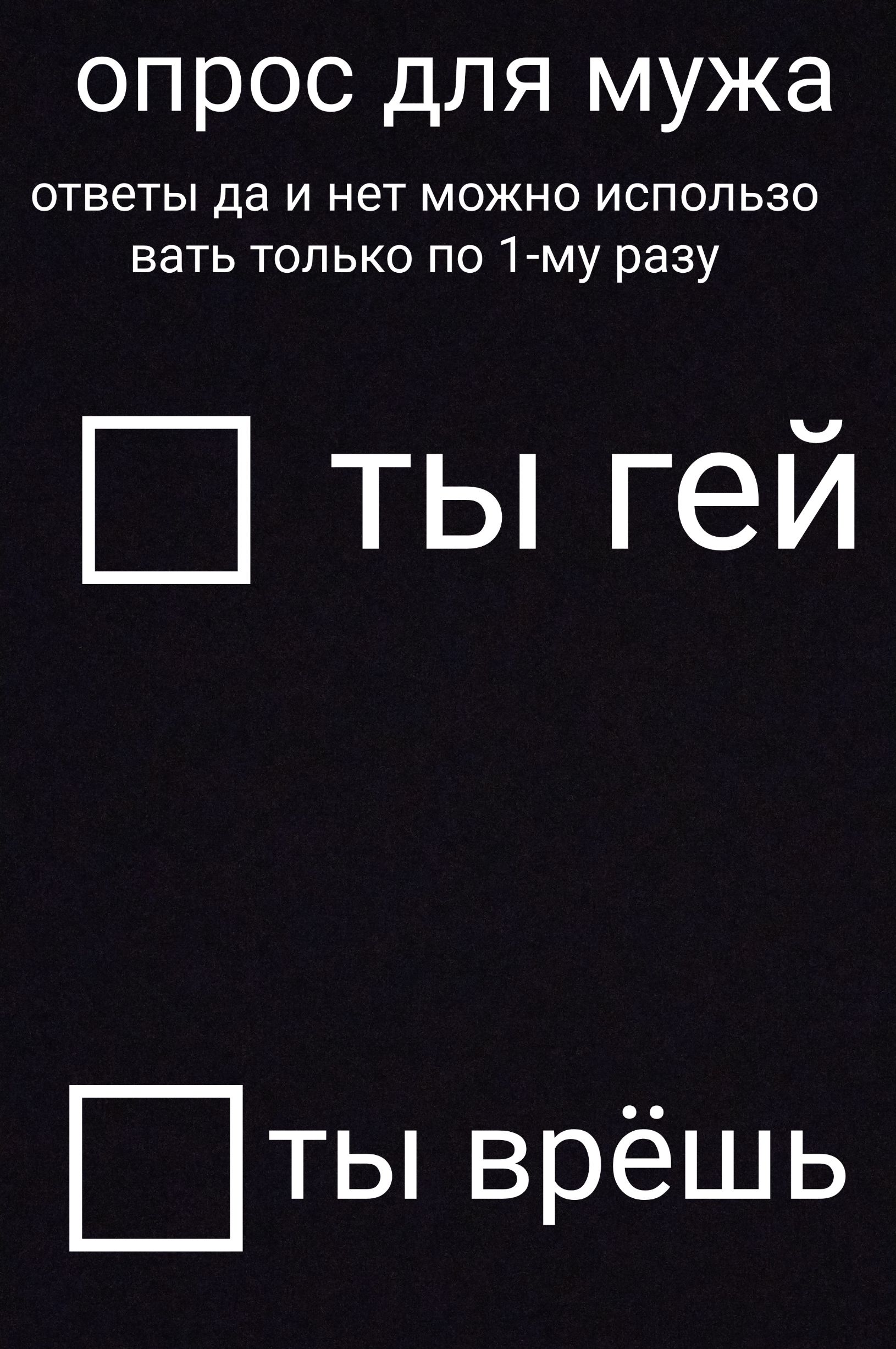 опрос для мужа ответы да и нет можно использо вать только по 1 му разу ты гей ты врёшь