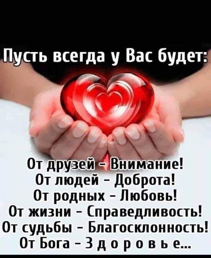 Пусть всегда у Вас будет От друзей Внимание От пюдей Доброта От родных Любовь От жизни Справедливость От судьбы Благосклонность ОтБогаЗдоровье