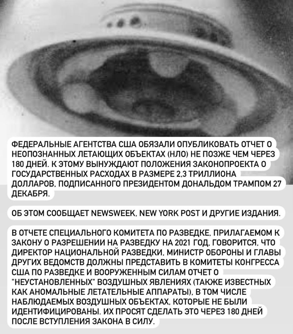 ФЕДЕРАЛЬНЫЕ АГЕНТСТВА США ОБЯЗАЛИ ОПУБЛИКОВАТЬ ОТЧЕГ О НЕОПОЗНАННЫХ ЛЕТАЮЩИХ ОБЪЕКТАХ НЛО НЕ ПОЗЖЕ ЧЕМ ЧЕРЕЗ 180 дНЕЙ К ЭТОМУ ВЫНУЖДАЮТ ПОЛОЖЕНИЯ ЗАКОНОПРОЕКТА О ГОСУДАРСТВЕННЫХ РАСХОДАХ В РАЗМЕРЕ 2 3 ТРИЛЛИОНА ДОЛЛАРОВ ПОДПИСАННОГО ПРЕЗИДЕНТОМ ДОНАЛЬДОМ ТРАМПОМ 27 дЕКАБРЯ ОБ ЭТОМ СООБЩАЕТ НЕМБМЕЕК МЕ УОКК РОТ И ДРУГИЕ ИЗДАНИЯ В ОТЧЕТЕ СПЕЦИАЛЬНОГО КОМИТЕТА ПО РАЗВЕДКЕ ПРИЛАГАЕМОМ К ЗАКОНУ О РАЗРЕ