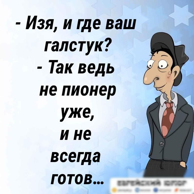 Изя и где ваш галстук Так ведь не пионер УЖЕ и не всегда готов Щі БЕЗ ч 9