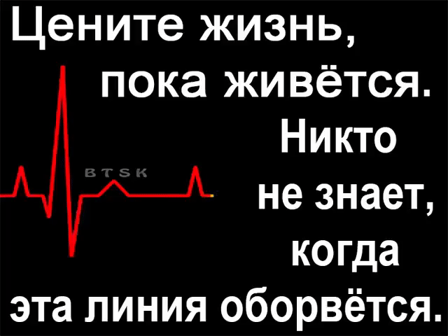 Цените жизнь пока живётся Никто не знает когда эта линия оборвётся