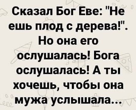 Сказал Бог Еве Не ешь плод с дерева Но она его ослушалась Бога ослушалась А ты хочешь чтобы она мужа услышала