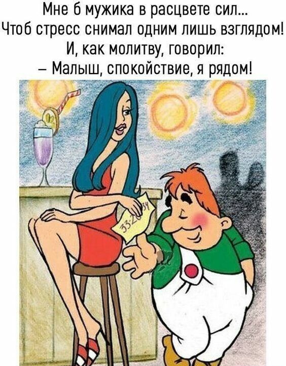 Мне б мужика в расцвете сил Чтоб стресс снимал одним лишь взглядом И как молитву говорил Малыш спокойствие я рядом