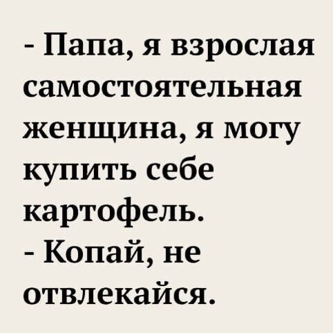 Папа я взрослая самостоятельная женщина я могу купить себе картофель Копай не отвлекайся