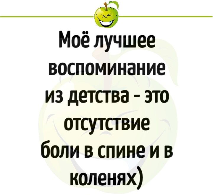 _б Моё лучшее воспоминание из детства это отсутствие боли в спине и в коленях