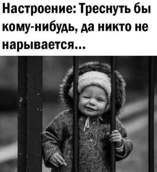 Настроение Треснуть бы кому нибудь да никто не нарывается