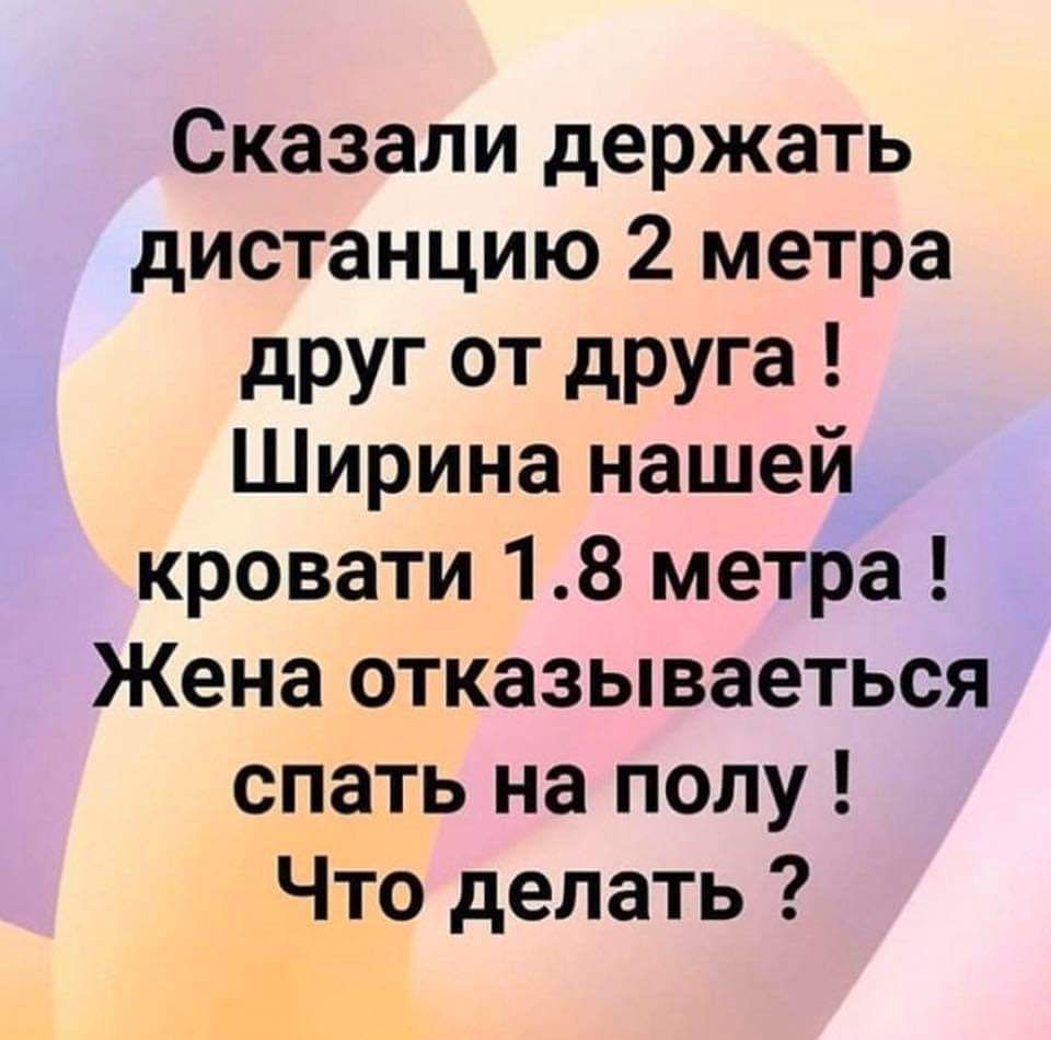 Сказали держать дистанцию 2 метра друг от друга Ширина нашей кровати 18 метра Жена отказываеться спать на полу Что делать