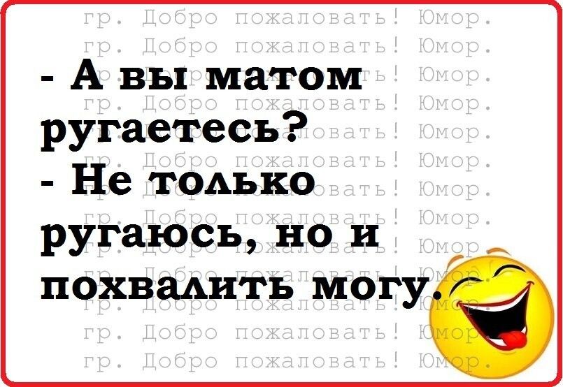 А вы матом ругаетесъ Не тодъко ругаюсь но и похвалить могу