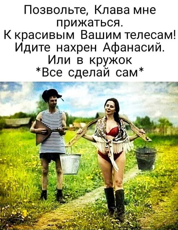 Позвольте Клава мне прижаться К красивым Вашим телесам Идите нахрен Афанасий Или в кружок Все сделай сам _1
