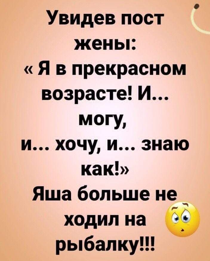 Увидев пост жены Я в прекрасном возрасте И МОГУ и хочу и знаю как Яша больше не ходил на рыбалку