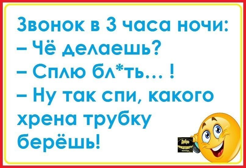 Звонок в 3 часа ночи Чё АеАаешь СПАю бАть Ну так спи какого хрена трубку