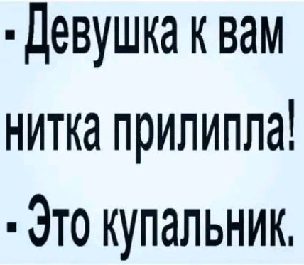 Девушка к вам нитка прилипла Это купальник