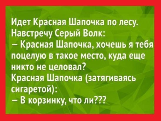 Идет Красная Шапочка по лесу Навстречу Серый Волк Красная Шапочка хочешь я тебя поцелую такое место куда еще никто не целовал Красная Шапочка аатягипясь сигаретой В корзинку что ли