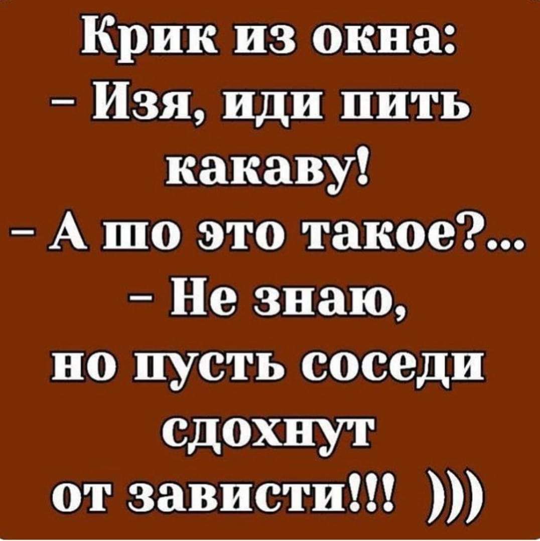 Крик из окна Изя иди пить какаву А то это такое Не знаю но пусть соседи сдохнут от зависти