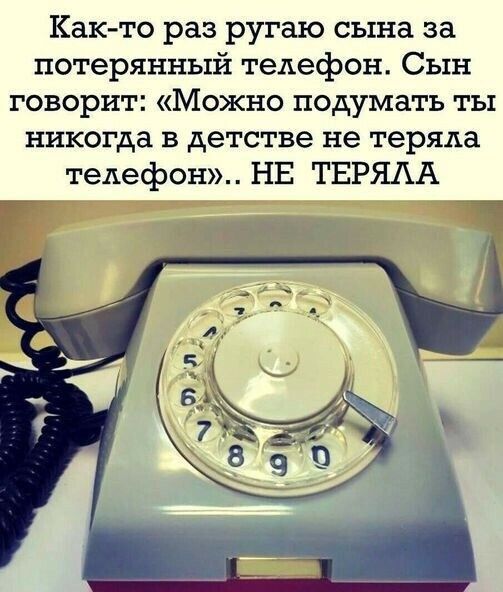 Как то раз ругаю сына за потерянный телефон Сын говорит Можно подумать ты никогда в детстве не теряла телефон НЕ ТЕРЯАА _