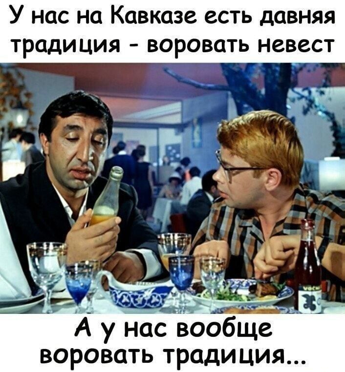 У нас на Кавказе есть давняя традиция воровать невест обще воровать традиция