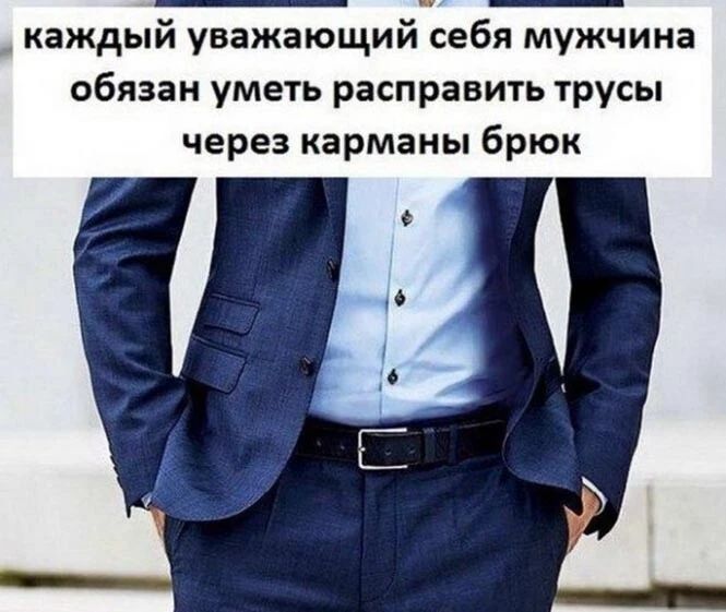 каждый уважающий себя мужчина обязан уметь расправить трусы через карманы брюк