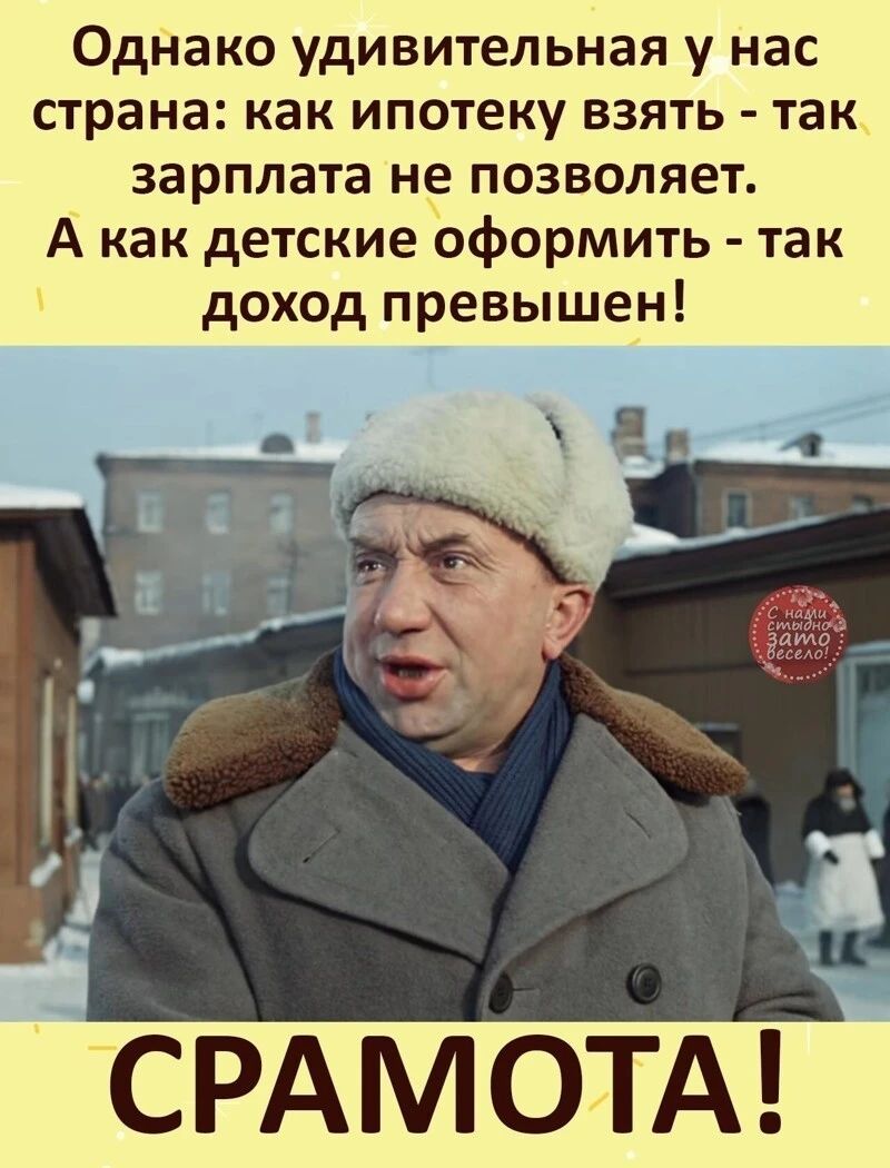 ОдНако удивительная у нас страна как ипотеку взять так зарплата не позволяет А как детские оформить так доход превышен СРАМОТА