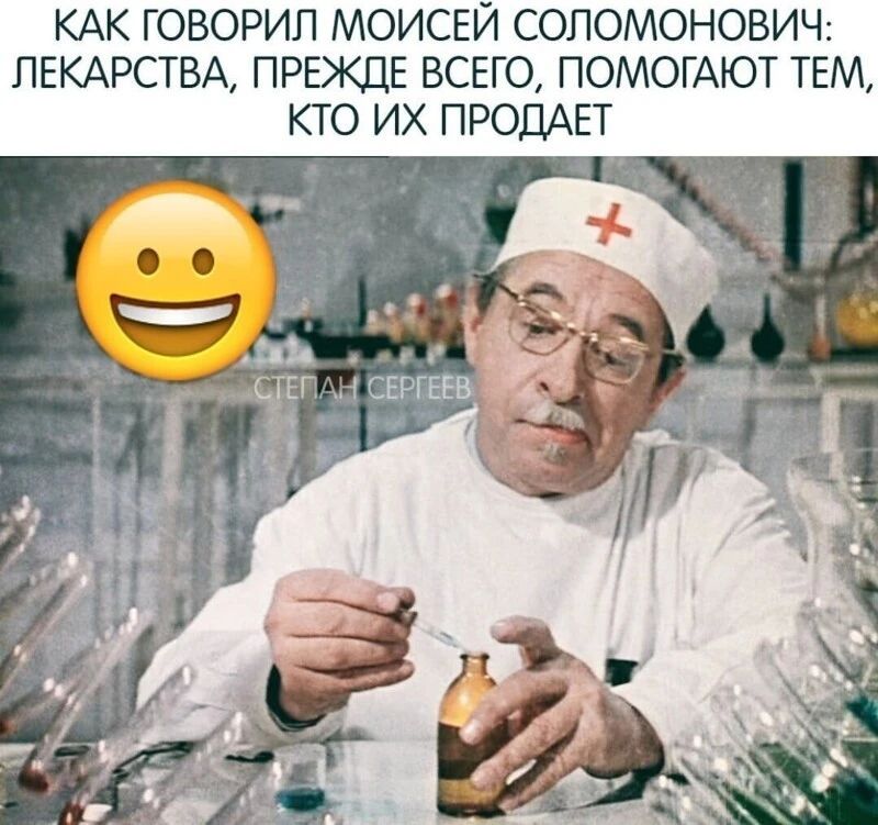 КАК ГОВОРИЛ МОИСЕЙ СОПОМОНОВИЧ ЛЕКАРСТВА ПРЕКЦЕ ВСЕГО ПОМОГАЮТ ТЕМ КТО ИХ ПРОДАЕТ