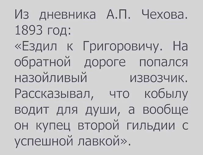 Из дневника АП Чехова 1893 год Ездил к Григоровичу На обратной дороге попался назойливый извозчик Рассказывал что кобылу водит для души а вообще он купец второй гильдии с успешной лавкой