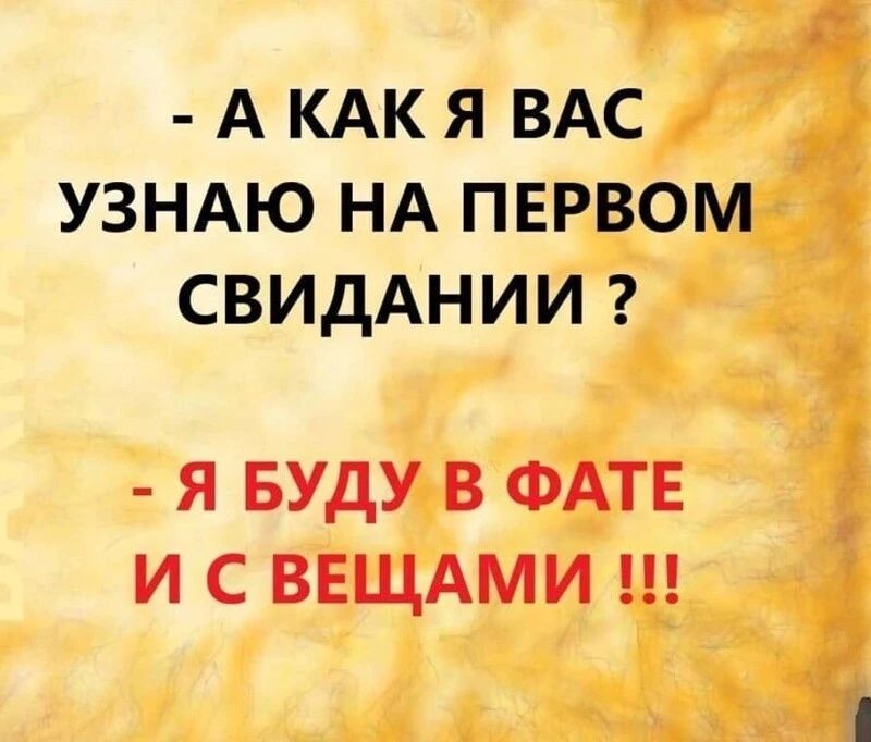 А КАК Я ВАС УЗНАЮ НА ПЕРВОМ СВИДАНИИ Я БУДУ В ФАТЕ И С ВЕЩАМИ