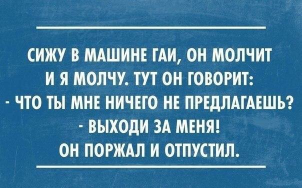 СИЖУ В МАШИНЕ ГАИ ОН МОЛЧИТ И Я МОЛЧУ ТУТ ОН ГОВОРИТ ЧТО ТЫ МНЕ НИЧЕГО НЕ ПРЕДЛАГАЕШЬ ВЫХОдИ ЗА МЕНЯ ОН ПОРЖАЛ И ОТПУСТИЛ